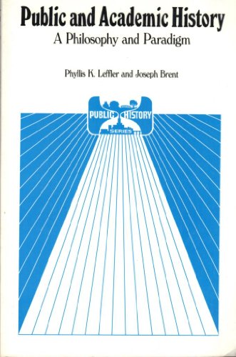 Public and Academic History: A Philosophy and Paradigm (9780894642999) by Leffler, Phyllis K.; Brent, Joseph