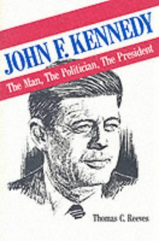 John F. Kennedy: The Man, The Politician, the President