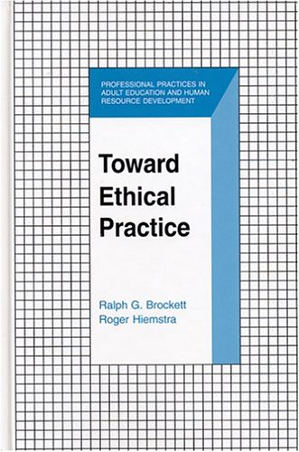 Toward Ethical Practice (Professional Practices in Adult Education and Human Resource Development) (9780894649936) by Brockett, Ralph G.; Hiemstra, Roger