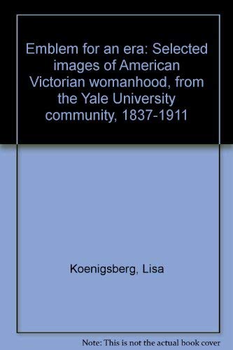 Emblem for an Era: Selected Images of American Victorian Womanhood From the Yale University Commu...