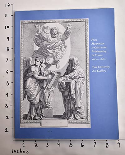 Stock image for From Mannerism to Classicism: Printmaking in France, 1600-1660 : November 6, 1987-January 9, 1988, Yale University Art Gallery, New Haven, Connecticut for sale by Wonder Book