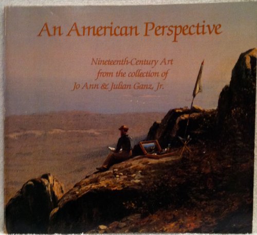 Beispielbild fr An American perspective: Nineteenth-century art from the collection of Jo Ann Julian Ganz, Jr zum Verkauf von Front Cover Books