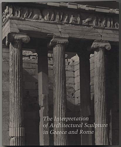 THE INTERPRETATION OF ARCHITECTURAL SCULPTURE IN GREECE AND ROME