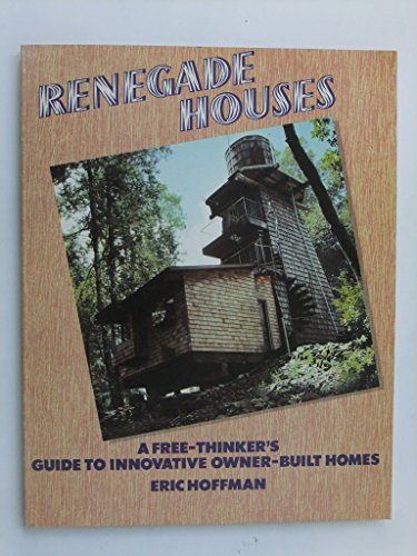 Stock image for Renegade Houses : A Free-Thinker's Guide to Innovative Owner-Built Homes for sale by Better World Books