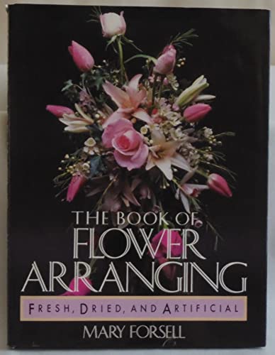 Beispielbild fr The Book of Flower Arranging: Fresh, Dried, and Artificial zum Verkauf von Gulf Coast Books
