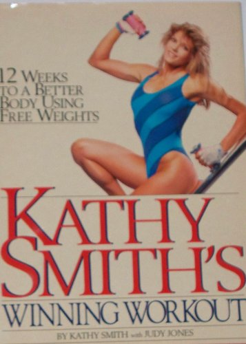 9780894715297: Kathy Smith's Winning Workout: 12 Weeks to a Better Body Using Free Weights