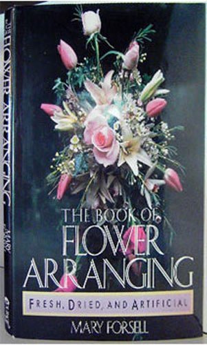 Stock image for The Book of Flower Arranging : Fresh, Dried and Artificial Flowers for sale by Better World Books: West