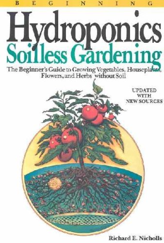 Stock image for Beginning Hydroponics : Soilless Gardening: A Beginner's Guide to Growing Vegetables, House Plants, Flowers, and Herbs Without Soil for sale by Better World Books