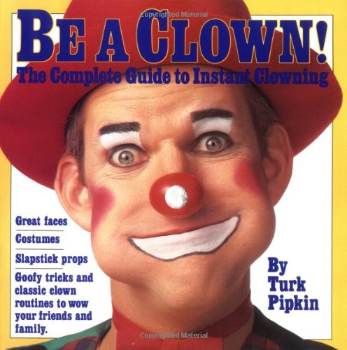 Stock image for Be a Clown!: The Complete Guide to Instant Clowning for sale by SecondSale