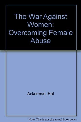 Stock image for The War Against Women: Overcoming Female Abuse for sale by Wonder Book