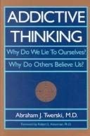 Stock image for Addictive Thinking : Why Do We Lie to Ourselves? Why Do Others Believe Us? for sale by Better World Books