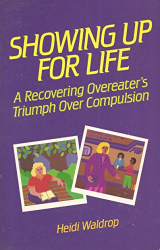 9780894867149: Showing Up for Life: Recovering Overeater's Triumph Over Compulsion