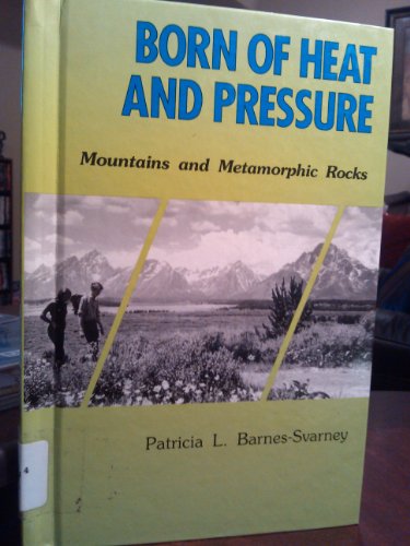 Born of Heat and Pressure: Mountains and Metamorphic Rocks (EARTH PROCESSES BOOKS) (9780894902765) by Barnes-Svarney, Patricia L.