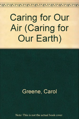 Caring for Our Air (Caring for Our Earth) (9780894903519) by Greene, Carol