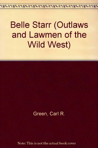 Belle Starr (Outlaws and Lawmen of the Wild West) (9780894903632) by Green, Carl R.; Sanford, William R.