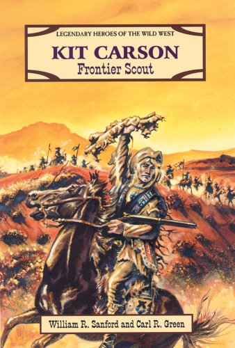 Kit Carson: Frontier Scout (Legendary Heroes of the Wild West) (9780894906503) by William R. Sanford; Carl R. Green