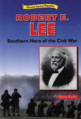 Robert E. Lee: Southern Hero of the Civil War (Historical American Biographies) - Kerby, Mona