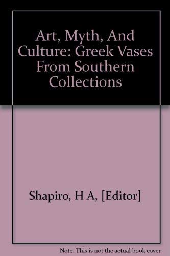 Art, Myth, and Culture: Greek Vases from Southern Collections (9780894940125) by Shapiro, H. A