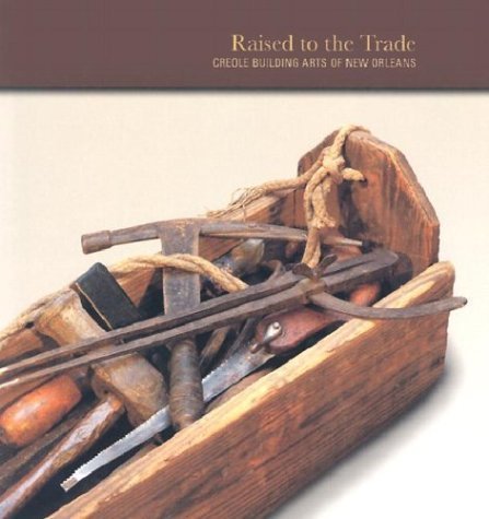 Stock image for Raised to the Trade: Creole Building Arts of New Orleans for sale by Smith Family Bookstore Downtown