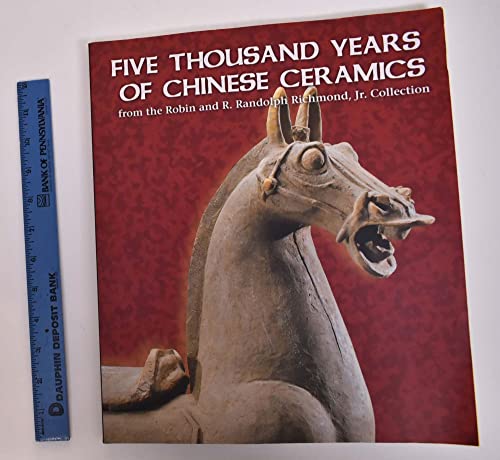 Stock image for Five Thousand Years of Chinese Ceramics: From the Robin And R. Randolph Richmond, Jr. Collection for sale by Magus Books Seattle