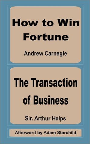 How to Win Fortune and the Transaction of Business (9780894991394) by Carnegie, Andrew; Helps, Arthur, Sir; Starchild, Adam