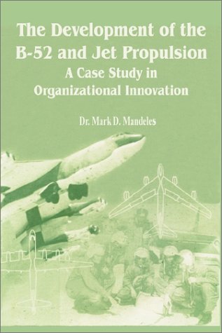 The Development of the B-52 and Jet Propulsion: A Case Study in Organizational Innovation (9780894991561) by Mandeles, Mark D.