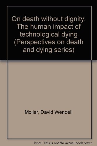 Imagen de archivo de ON DEATH WITHOUT DIGNITY: THE HUMAN IMPACT OF TECHNOLOGICAL DYING. a la venta por Nelson & Nelson, Booksellers