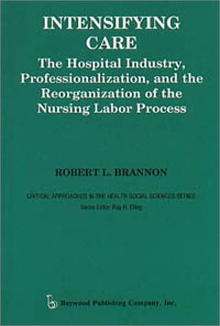 9780895031617: Intensifying Care: The Hospital Industry, Professionalization, and the Reorganization of the Nursing Labor Process