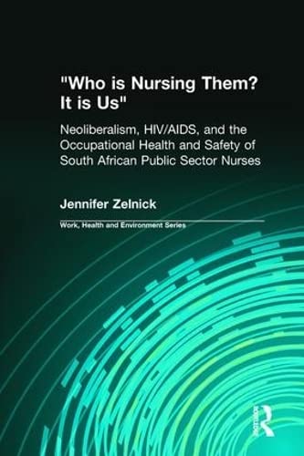 Stock image for Who is Nursing Them? It is Us: Neoliberalism, HIV/AIDS, and the Occupational Health and Safety of South African Public Sector Nurses (Work, Health and Environment Series) for sale by WorldofBooks