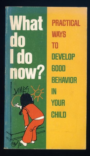 9780895050168: What Do I Do Now? Practical Ways To Develop Good Behavior In Your Child