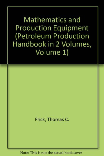 Imagen de archivo de Mathematics and Production Equipment (Petroleum Production Handbook in 2 Volumes, Volume 1) a la venta por Better World Books