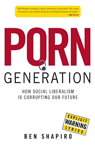 Porn Generation: How Social Liberalism Is Corrupting Our Future (9780895260161) by Shapiro, Ben