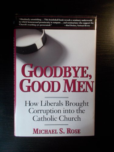 Imagen de archivo de Goodbye, Good Men: How Liberals Brought Corruption into the Catholic Church a la venta por Goodwill of Colorado