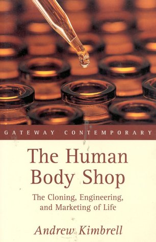 The Human Body Shop: The Cloning, Engineering, and Marketing of Life (9780895264183) by Kimbrell, Andrew