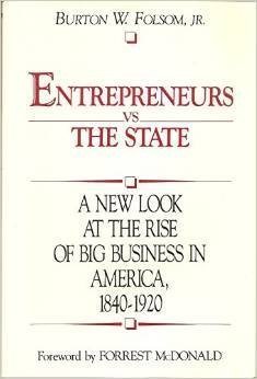 ENTREPRENUERS Vs. THE STATE: A NEW LOOK AT THE RISE OF BIG BUSINESS IN AMERICA 1840-1920