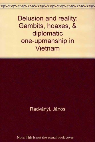 Imagen de archivo de Delusion and Reality : Gambits, Hoaxes, and Diplomatic One-Upmanship in Vietnam a la venta por Better World Books