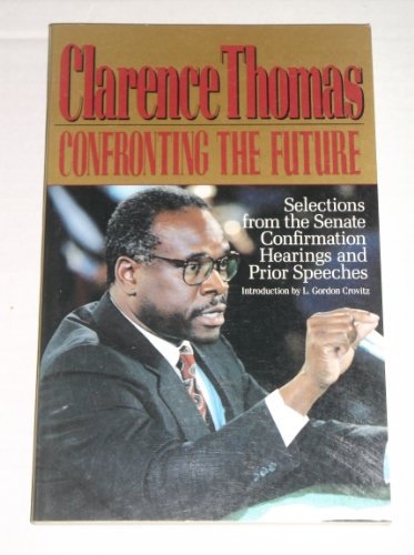 Stock image for Clarence Thomas: Confronting the Future: Selections from the Senate Confirmation Hearings and Prior Speeches for sale by Wonder Book