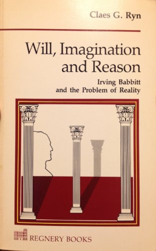 Will, Imagination and Reason: Irving Babbitt and the Problem of Reality (9780895268075) by Ryn, Claes G.