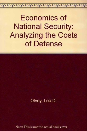 Economics of National Security: Analyzing the Costs of Defense (9780895291172) by Olvey, Lee D.; Golden, James R.; Kelly, Robert C.
