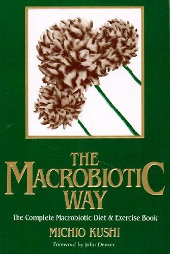 The Macrobiotic Way: The Complete Macrobiotic Diet and Exercise Book (9780895292223) by Kushi, Michio; Blauer, Stephen