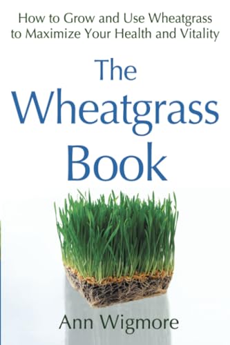 Beispielbild fr The Wheatgrass Book: How to Grow and Use Wheatgrass to Maximize Your Health and Vitality zum Verkauf von SecondSale