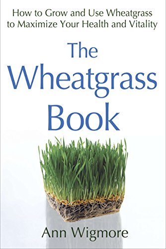 Imagen de archivo de The Wheatgrass Book: How to Grow and Use Wheatgrass to Maximize Your Health and Vitality by Ann Wigmore a la venta por Orion Tech