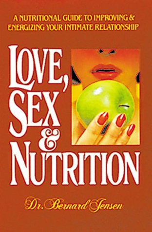 Imagen de archivo de Love, Sex, and Nutrition: a Nutritional Guide to Improving and Energizing Your Intimate Relationship a la venta por Orion Tech