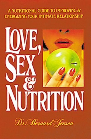 Stock image for Love, Sex and Nutrition : A Nutritional Guide to Improving and Energizing Your Intimate Relationship for sale by Better World Books: West