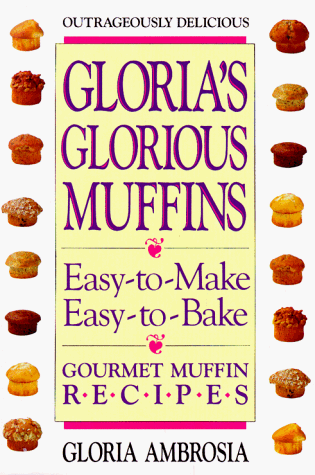 9780895295286: Gloria's Glorious Muffins: Gourmet Muffin Recipes