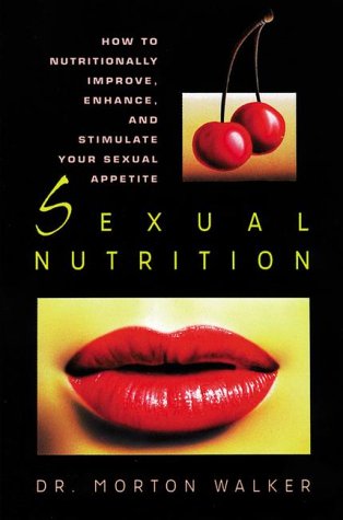 Imagen de archivo de Sexual Nutrition: How to Nutritionally Improve, Enhance, and Stimulate Your Sexual Appetite (A Dr. Morton Walker Health Book) a la venta por ZBK Books