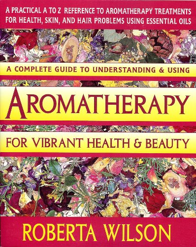 Aromatherapy for Vibrant Health & Beauty/a Practical A to Z Reference of Aromatherapy Treatments for Health, Skin, and Hair Problems Using Essential (9780895296276) by Wilson, Roberta