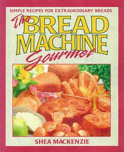 9780895296979: The Bread Machine Gourmet: Simple Recipes for Extraordinary Breads