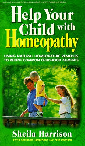HELP YOUR CHILD WITH HOMEOPATHY Using Natural Homeopathic Remedies to Relieve Common Childhood Ai...