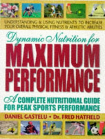 Dynamic Nutrition for Maximum Performance: A Complete Nutritional Guide for Peak Sports Performance (9780895297563) by Gastelu, Daniel